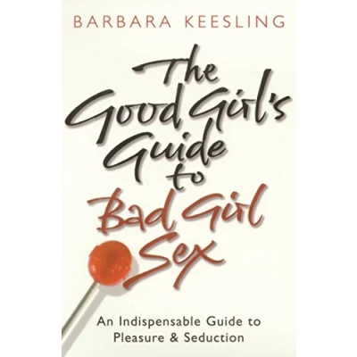 Abbildung von The Good Girl&#039;s Guide to Bad Girl Sex: An Indispensable Pleasure &amp; Seduction