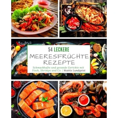 Abbildung von 54 leckere Meeresfrüchterezepte: Schmackhafte und gesunde Gerichte mit Fisch, Shrimps Co.