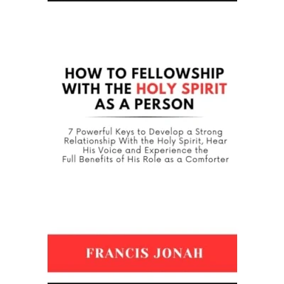 Abbildung von How To Fellowship With The Holy Spirit As a Person: 7 Powerful Keys Develop Strong Relationship Spirit, Hear His Voice and ... Comforter (Holy Discoveries, Band 2)