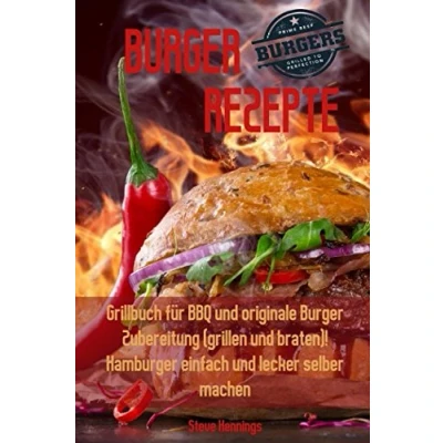 Abbildung von Burger Rezepte:  Grillbuch für BBQ und originale Zubereitung  (grillen braten)!  Hamburger einfach lecker selber machen