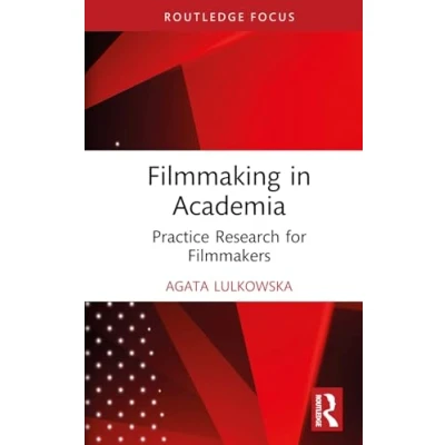 Abbildung von Filmmaking in Academia: Practice Research for Filmmakers (Routledge Studies Media Theory and Practice)