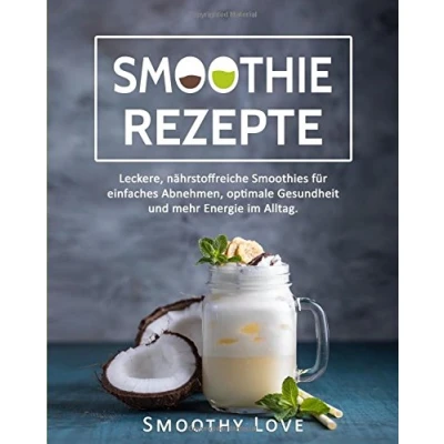 Abbildung von Smoothie Rezepte: Leckere, nährstoffreiche Smoothies für einfaches Abnehmen, optimale Gesundheit und mehr Energie im Alltag.