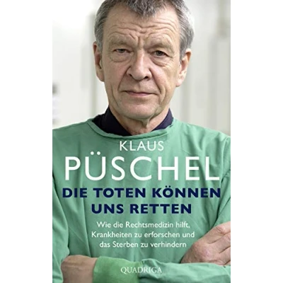 Abbildung von die Toten können uns retten: Wie Rechtsmedizin hilft, Krankheiten zu erforschen und das Sterben verhindern
