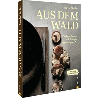 Abbildung von Veganes Pilz Kochbuch Aus dem Wald: 50 feine Rezepte mit Steinpilz, Pfifferling und Co. Vegan, vegetarisch, kreativ.