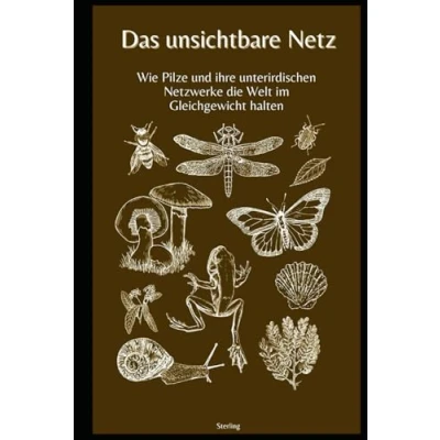 Abbildung von das unsichtbare Netz I Wie Pilze und ihre unterirdischen Netzwerke die Welt im Gleichgewicht halten: geheime Leben unter der Erde ... unserer bewahren