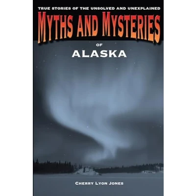 Abbildung von Myths And Mysteries Of Alaska: True Stories The Unsolved Unexplained