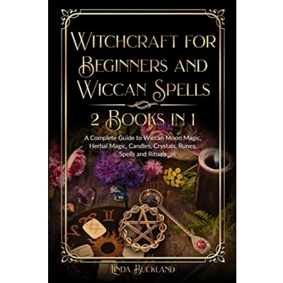 Abbildung von Witchcraft for Beginners and Wiccan Spells 2 Books in 1: a Complete Guide to Moon Magic, Herbal Candles, Crystals, Rituals. (Wiccan Witchcraft, Band 3)