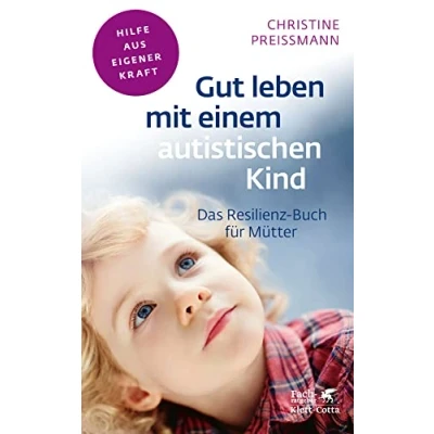 Abbildung von Gut leben mit einem autistischen Kind (Fachratgeber Klett Cotta): Das Resilienz Buch für Mütter Cotta: Hilfe aus eigener Kraft)