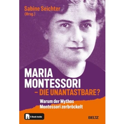 Abbildung von Maria Montessori die Unantastbare?: Warum der Mythos zerbröckelt. Mit E Book inside