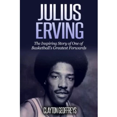 Abbildung von Julius Erving: The Inspiring Story of One Basketball&#039;s Greatest Forwards (Basketball Biography Books)