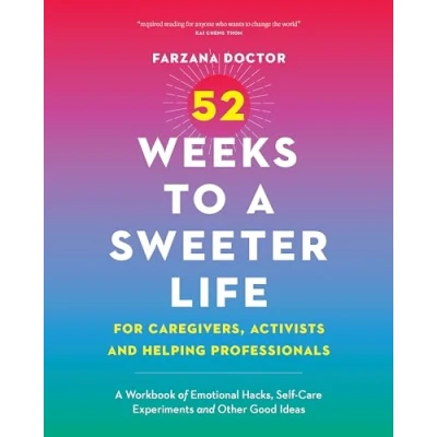 Abbildung von 52 Weeks to A Sweeter Life for Caregivers, Activists and Helping Professionals: Workbook of Emotional Hacks, Self Care Experiments Other Good Ideas