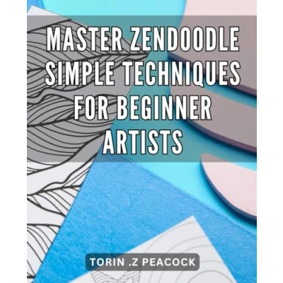 Abbildung von Master Zendoodle: Simple Techniques for Beginner Artists: Discover the Art of Zendoodle through Step by and Create Stunning Pieces with Ease.