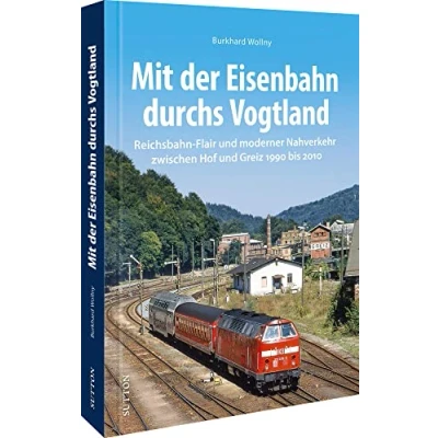 Abbildung von Eisenbahngeschichte Mit der Eisenbahn durchs Vogtland: Reichsbahn Flair und moderner Nahverkehr zwischen Greiz Hof 1990 bis 2010.: ... 2010. (Sutton Auf Schienen unterwegs)