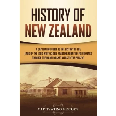 Abbildung von History of New Zealand: A Captivating Guide to the Land Long White Cloud, from Polynesians Through Māori Musket Wars Present (Australasia)