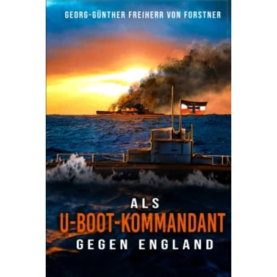 Abbildung von Als U Boot Kommandant gegen England: Kriegsbericht aus dem Weltkrieg Feindfahrten deutscher Boote