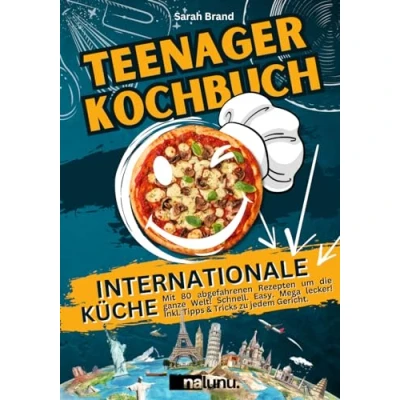 Abbildung von Teenager Kochbuch: Internationale Küche Mit 80 abgefahrenen Rezepten um die ganze Welt! Schnell. Easy. Mega lecker! Inkl. Tipps &amp; Tricks zu jedem Gericht.