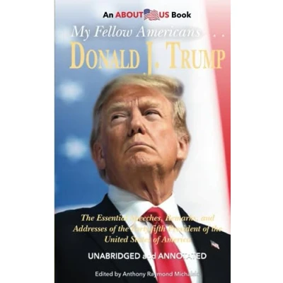 Abbildung von My Fellow Americans ... Donald J. Trump: the Essential Speeches, Remarks, and Addresses of Forty fifth President United States America