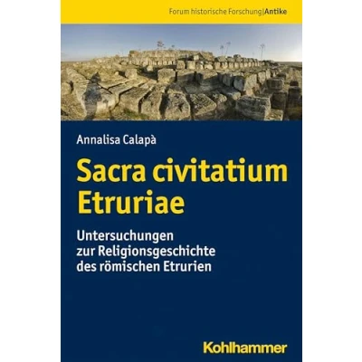 Abbildung von Sacra civitatium Etruriae: Untersuchungen zur Religionsgeschichte des römischen Etrurien (Forum historische Forschung: Antike)
