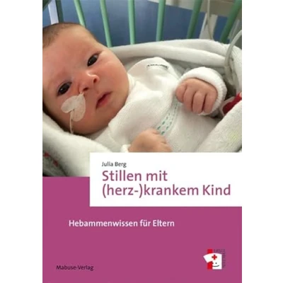 Abbildung von Stillen mit (herz )krankem Kind. Hebammenwissen für Eltern (Erste Hilfen Bd. 16)