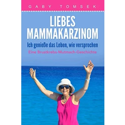 Abbildung von Liebes Mammakarzinom, Ich genieße das Leben, wie versprochen: Eine Brustkrebs Mutmach Geschichte