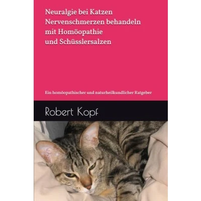 Abbildung von Neuralgie bei Katzen Nervenschmerzen behandeln mit Homöopathie und Schüsslersalzen: Ein homöopathischer naturheilkundlicher Ratgeber
