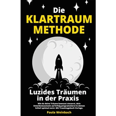 Abbildung von Die Klartraum Methode Luzides Träumen in der Praxis: Wie du deine Träume bewusst steuerst, dein Unterbewusstsein auf Erfolg programmierst &amp; deinen Schlaf optimal nutzt. Mit Traumtagebuch Vorlage