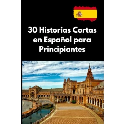 Abbildung von 30 Historias Cortas en Español para Principiantes: Aprende vocabulario y mejora tu comprensión con relatos fáciles prácticos