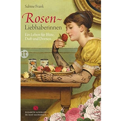 Abbildung von Rosenliebhaberinnen: Ein Leben für Blüte, Duft und Dornen (Elisabeth Sandmann im insel taschenbuch)