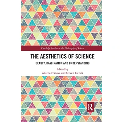 Abbildung von the Aesthetics of Science: Beauty, Imagination and Understanding (Routledge Studies in Philosophy Science)
