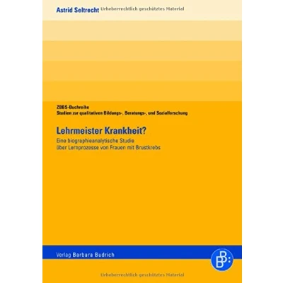 Abbildung von Lehrmeister Krankheit?: Eine biographieanalytische Studie über Lernprozesse von Frauen mit Brustkrebs (ZBBS Buchreihe: Studien zur qualitativen Bildungs , Beratungs und Sozialforschung)