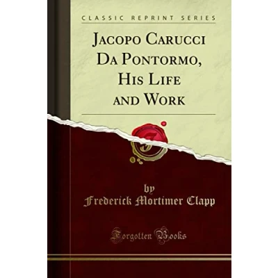 Abbildung von Jacopo Carucci Da Pontormo: His Life and Work (Classic Reprint)