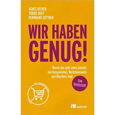 Abbildung von Wir haben genug!: Warum das gute Leben jenseits von Konsumismus, Wachstumswahn und Überfluss liegt eine Streitschrift