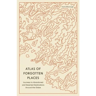 Abbildung von Atlas of Forgotten Places: Journeys to Abandoned and Deserted Destinations Around the Globe