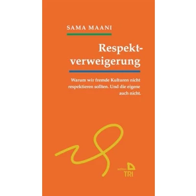 Abbildung von Respektverweigerung: Warum wir fremde Kulturen nicht respektieren sollten. Und die eigene auch nicht. (Edition TRI)