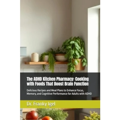 Abbildung von The ADHD Kitchen Pharmacy: Cooking with Foods That Boost Brain Function: Delicious Recipes and Meal Plans to Enhance Focus, Memory, Cognitive Performance for Adults