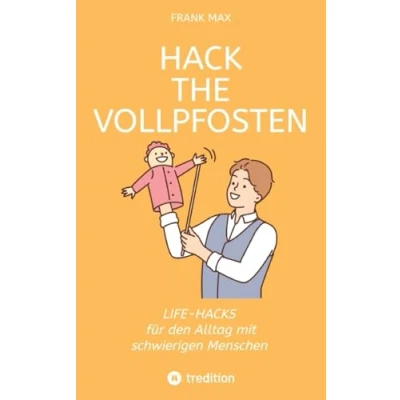 Abbildung von Hack the Vollpfosten: Lifehacks für den Umgang mit schwierigen Menschen