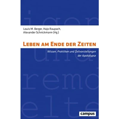 Abbildung von Leben am Ende der Zeiten: Wissen, Praktiken und Zeitvorstellungen Apokalypse (Eigene Fremde Welten, 37)
