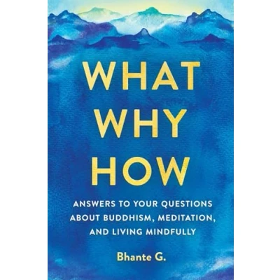 Abbildung von What, Why, How: Answers to Your Questions About Buddhism, Meditation, and Living Mindfully