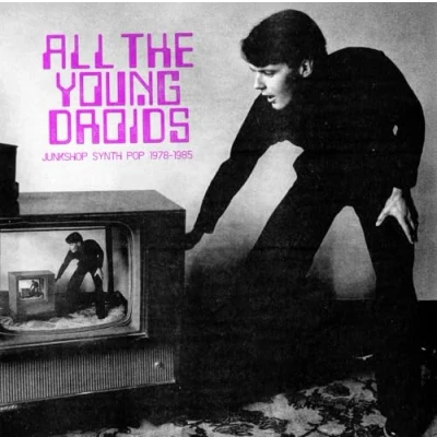Abbildung von All The Young Droids: Junkshop Synth Pop 1978 1985