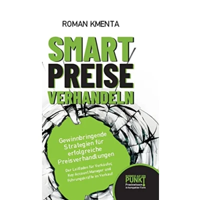 Abbildung von Smart Preise verhandeln Gewinnbringende Strategien für erfolgreiche Preisverhandlungen: Der Leitfaden Verkäufer, Key Account Manager und Führungskräfte im Verkauf