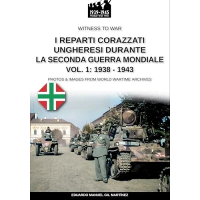 Abbildung von I reparti ungheresi durante la Seconda Guerra Mondiale Vol. 1: 1938 1943 (Witness to War, Band 47)