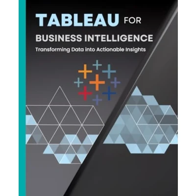 Abbildung von Tableau for Business Intelligence: Transforming Data into Actionable Insights