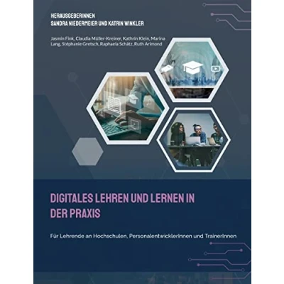 Abbildung von Digitales Lehren und Lernen in der Praxis: Für Lehrende an Hochschulen, PersonalentwicklerInnen TrainerInnen