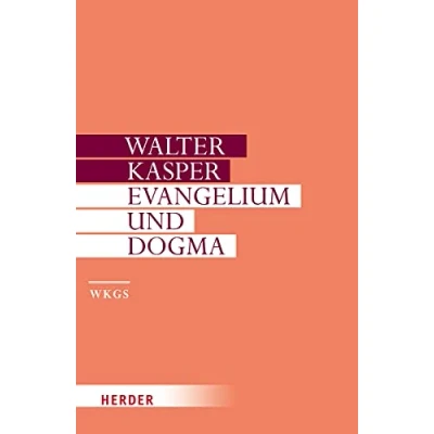 Abbildung von Evangelium und Dogma: Grundlegung der Dogmatik (Walter Kasper Gesammelte Schriften, Band 7)