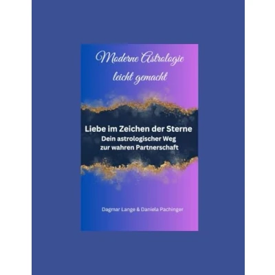Abbildung von Moderne Astrologie leicht gemacht: Liebe im Zeichen der Sterne dein astrologischer Weg zur wahren Partnerschaft