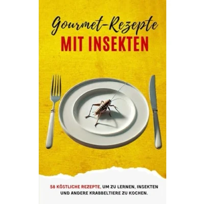 Abbildung von Gourmet Rezepte mit Insekten: 58 köstliche Rezepte, um zu lernen, Insekten und andere Krabbeltiere kochen