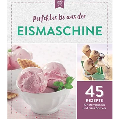 Abbildung von Perfektes Eis aus der Eismaschine: 45 Rezepte für cremiges und feine Sorbets