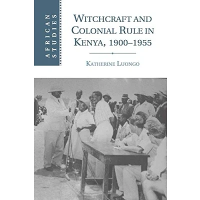 Abbildung von Witchcraft and Colonial Rule in Kenya, 1900 1955 (African Studies, 116, Band 116)