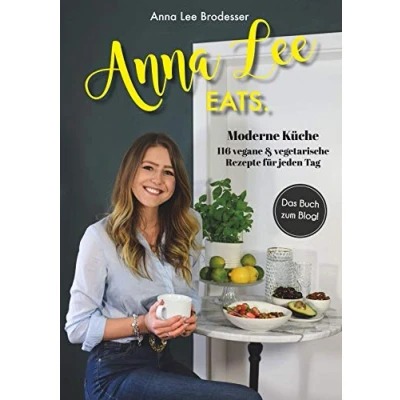 Abbildung von Anna Lee EATS.: 116 vegane und vegetarische Rezepte der modernen Küche
