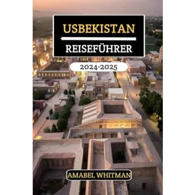 Abbildung von USBEKISTAN REISEFÜHRER 2024 2025: Entdecken Sie verborgene Schätze, antike Wunder, Top Attraktionen, kulturelle Reichtümer und Insider Tipps mit Reiserouten für ein unvergessliches Abenteuer